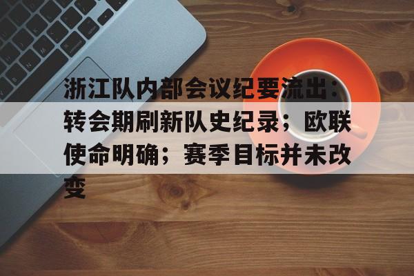 金年会官网浙江队内部会议纪要流出：转会期刷新队史纪录；欧联使命明确；赛季目标并未改变的简单介绍